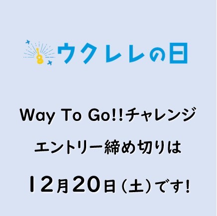 Way To Go!!チャレンジのソロウクレレ部門の締切まであと10日